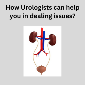 How Urologists can help you in dealing issues?